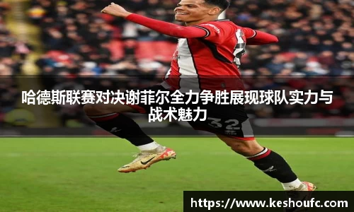 哈德斯联赛对决谢菲尔全力争胜展现球队实力与战术魅力