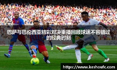 巴萨与巴伦西亚精彩对决重播回顾球迷不容错过的经典时刻